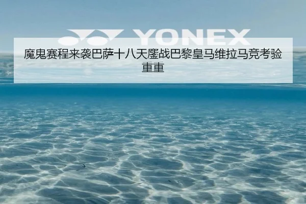 魔鬼赛程来袭巴萨十八天鏖战巴黎皇马维拉马竞考验重重